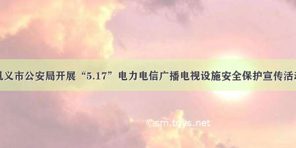 巩义市公安局开展“5.17”电力电信广播电视设施安全保护宣传活动