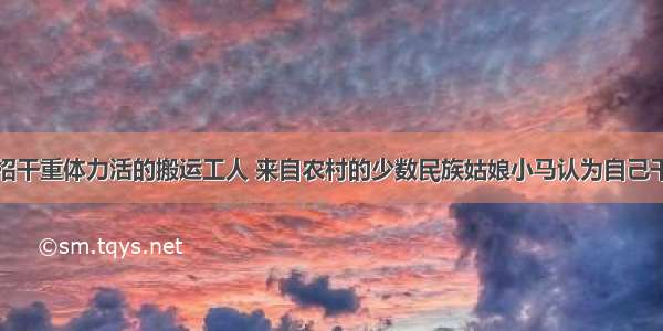 某建筑公司招干重体力活的搬运工人 来自农村的少数民族姑娘小马认为自己干活不亚于小