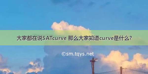大家都在说SATcurve 那么大家知道curve是什么？