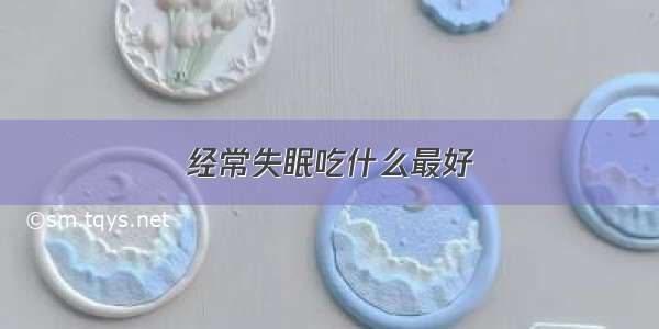 经常失眠吃什么最好