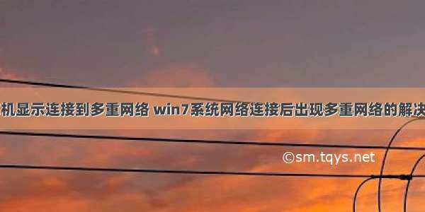 计算机显示连接到多重网络 win7系统网络连接后出现多重网络的解决方法