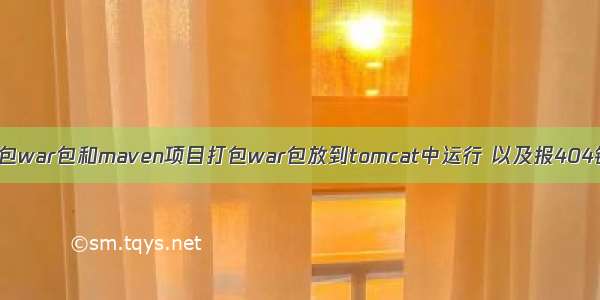 使用idea打包war包和maven项目打包war包放到tomcat中运行 以及报404错误的解决