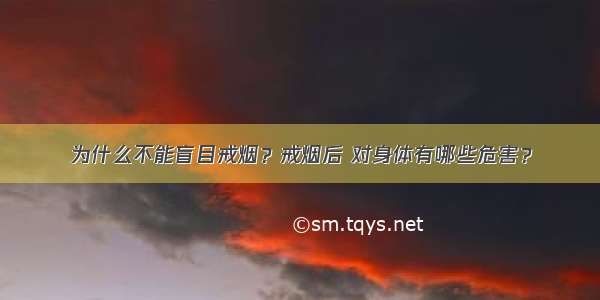 为什么不能盲目戒烟？戒烟后 对身体有哪些危害？