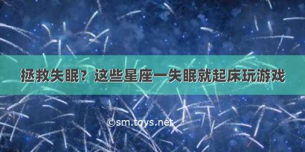 拯救失眠？这些星座一失眠就起床玩游戏