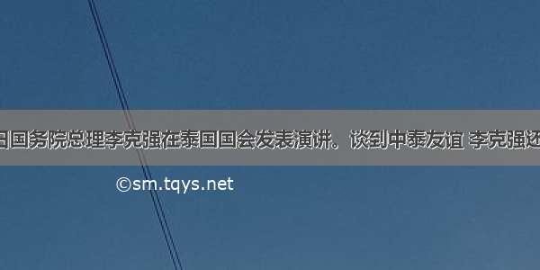 10月11日国务院总理李克强在泰国国会发表演讲。谈到中泰友谊 李克强还例举了中