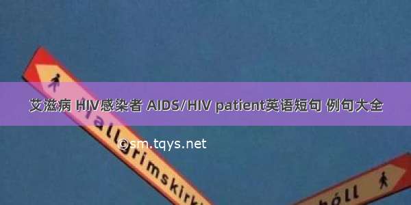 艾滋病 HIV感染者 AIDS/HIV patient英语短句 例句大全