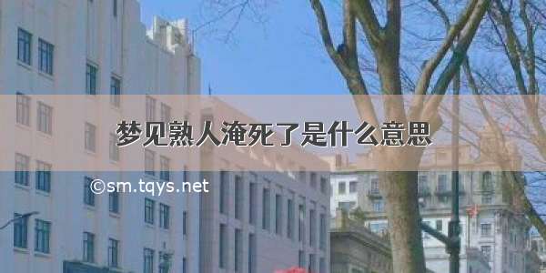 梦见熟人淹死了是什么意思