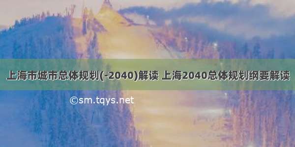 上海市城市总体规划(-2040)解读 上海2040总体规划纲要解读