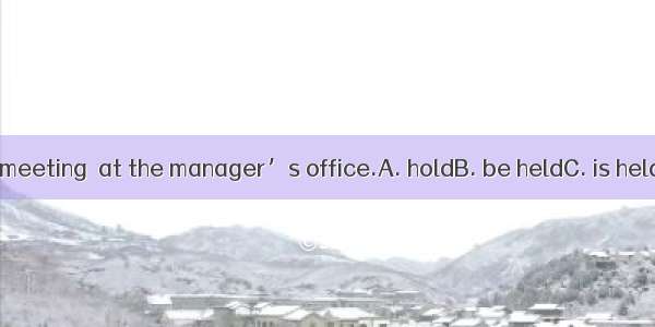 I suggested the meeting  at the manager’s office.A. holdB. be heldC. is heldD. is to be he