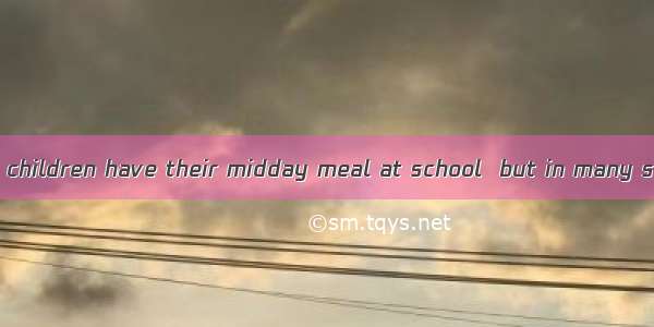 E In the UK  most children have their midday meal at school  but in many schools  parents