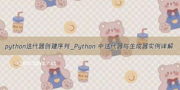 python迭代器创建序列_Python 中迭代器与生成器实例详解