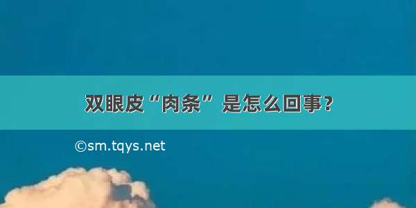 双眼皮“肉条” 是怎么回事？