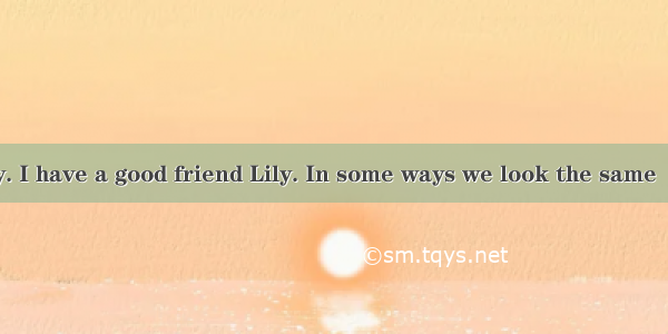 My name is Mary. I have a good friend Lily. In some ways we look the same  and in some way