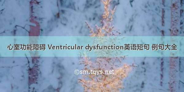 心室功能障碍 Ventricular dysfunction英语短句 例句大全