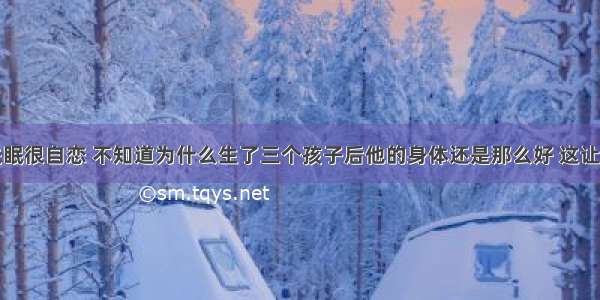 蔡少芬对失眠很自恋 不知道为什么生了三个孩子后他的身体还是那么好 这让宣萱留下了