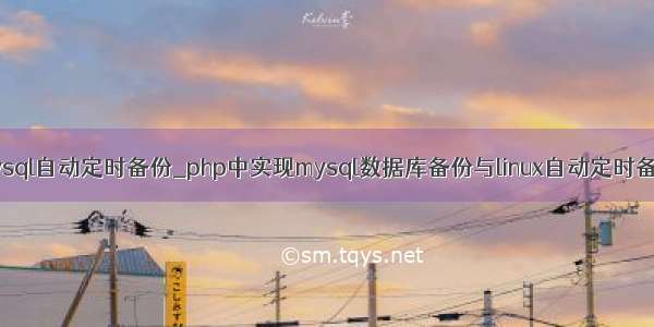 php mysql自动定时备份_php中实现mysql数据库备份与linux自动定时备份代码