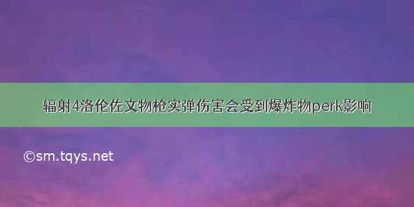 辐射4洛伦佐文物枪实弹伤害会受到爆炸物perk影响