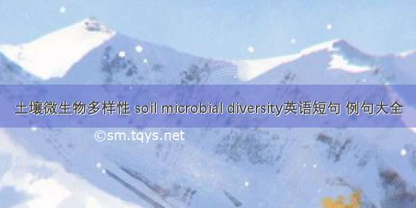土壤微生物多样性 soil microbial diversity英语短句 例句大全