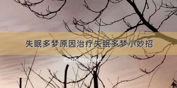 失眠多梦原因治疗失眠多梦小妙招