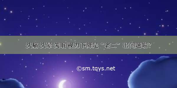 头痛 头晕 失眠 视力下降是“老二”出问题啦？