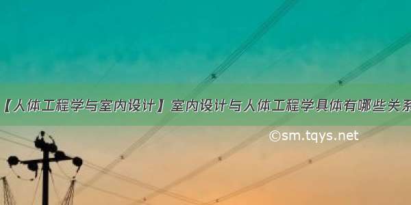 【人体工程学与室内设计】室内设计与人体工程学具体有哪些关系?