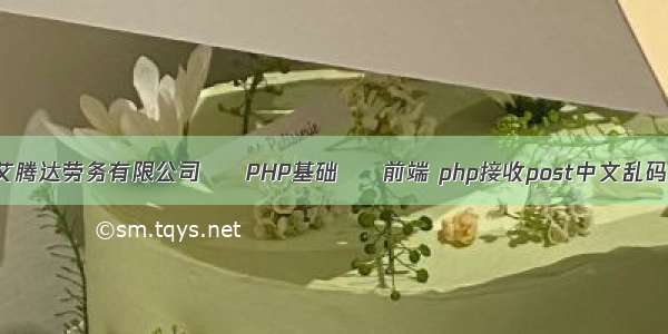 四川艾腾达劳务有限公司 – PHP基础 – 前端 php接收post中文乱码问题