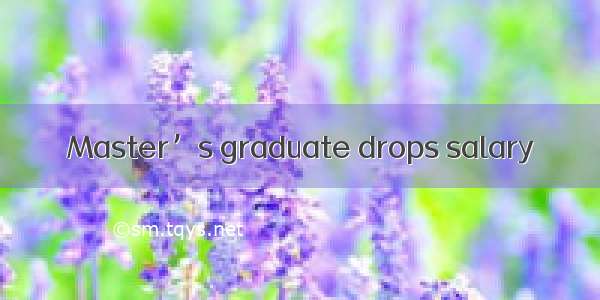 Master’s graduate drops salary