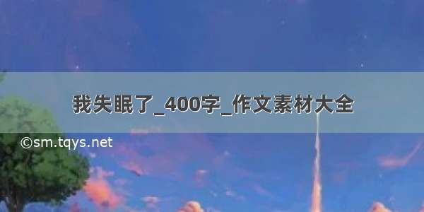 我失眠了_400字_作文素材大全