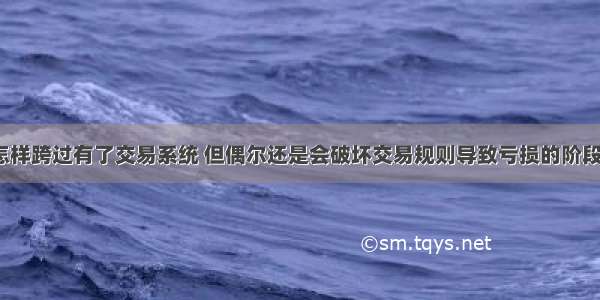 怎样跨过有了交易系统 但偶尔还是会破坏交易规则导致亏损的阶段？