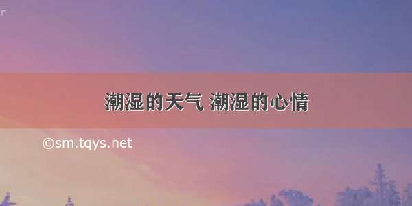 潮湿的天气 潮湿的心情