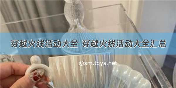 穿越火线活动大全 穿越火线活动大全汇总