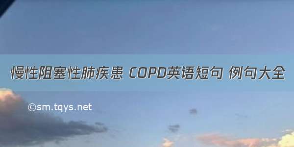 慢性阻塞性肺疾患 COPD英语短句 例句大全