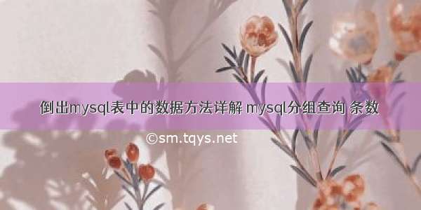 倒出mysql表中的数据方法详解 mysql分组查询 条数