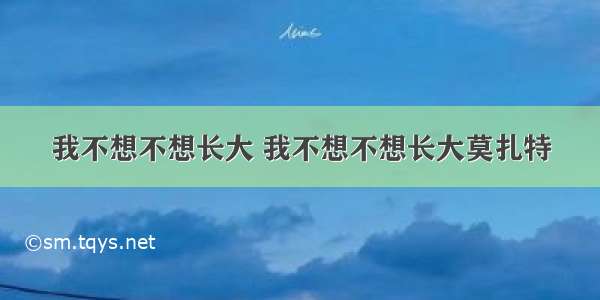 我不想不想长大 我不想不想长大莫扎特