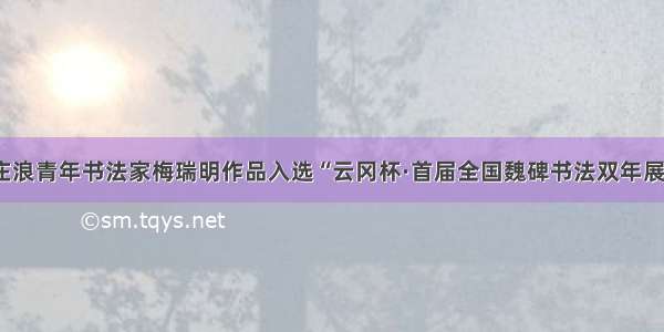 庄浪青年书法家梅瑞明作品入选“云冈杯·首届全国魏碑书法双年展”