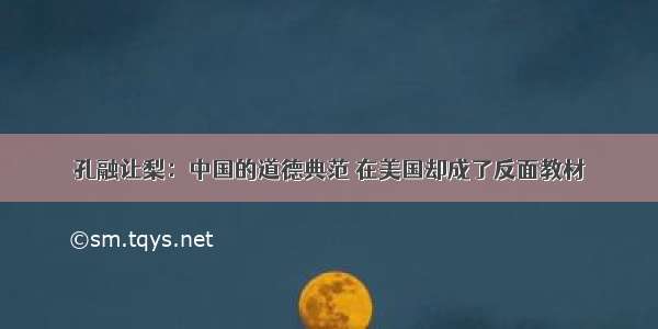 孔融让梨：中国的道德典范 在美国却成了反面教材