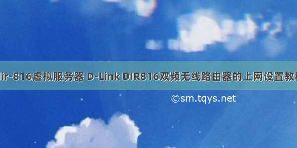 dir-816虚拟服务器 D-Link DIR816双频无线路由器的上网设置教程