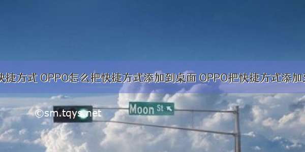 oppo计算机快捷方式 OPPO怎么把快捷方式添加到桌面 OPPO把快捷方式添加到桌面方法...