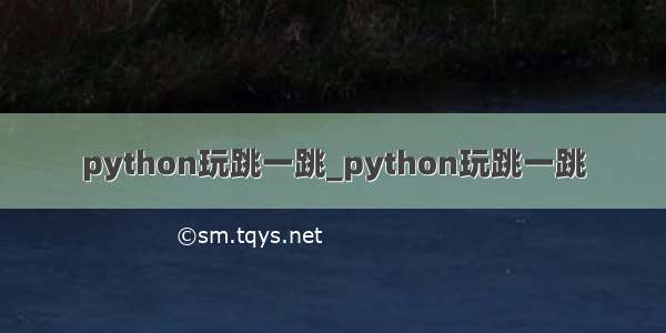 python玩跳一跳_python玩跳一跳