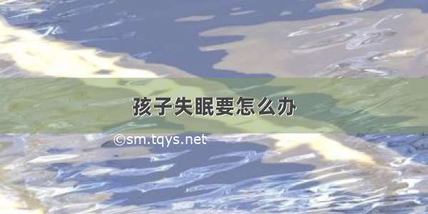 孩子失眠要怎么办