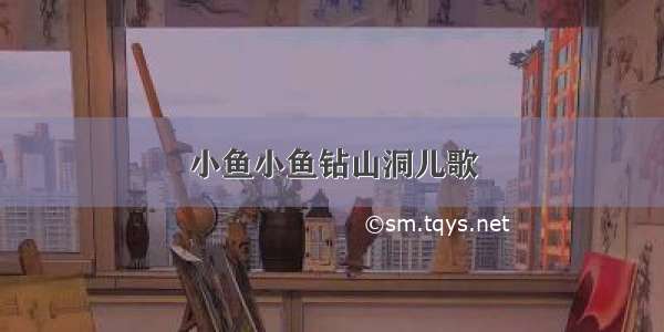 小鱼小鱼钻山洞儿歌