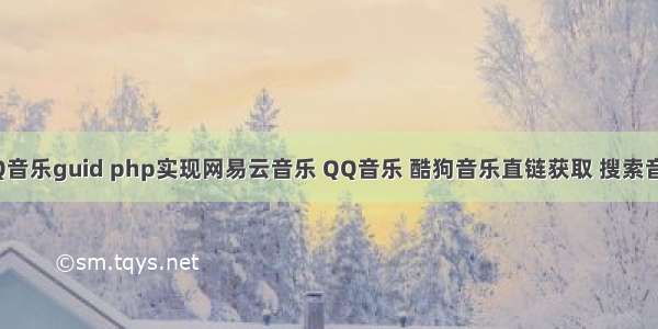 php计算QQ音乐guid php实现网易云音乐 QQ音乐 酷狗音乐直链获取 搜索音乐及歌词...