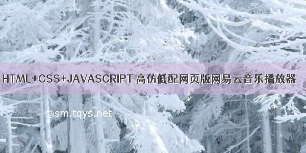 HTML+CSS+JAVASCRIPT 高仿低配网页版网易云音乐播放器