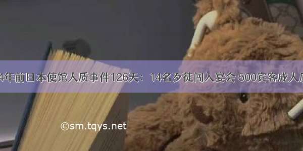 24年前日本使馆人质事件126天：14名歹徒闯入宴会 500宾客成人质