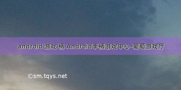 android 游戏 柄 Android手柄游戏中心-葡萄游戏厅