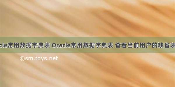 Oracle常用数据字典表 Oracle常用数据字典表 查看当前用户的缺省表空间