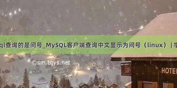 mysql查询的是问号_MySQL客户端查询中文显示为问号（linux） | 学步园