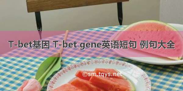 T-bet基因 T-bet gene英语短句 例句大全