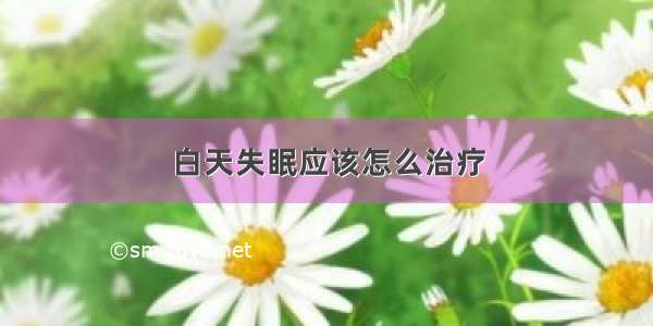 白天失眠应该怎么治疗