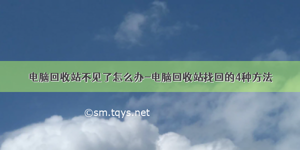 电脑回收站不见了怎么办-电脑回收站找回的4种方法